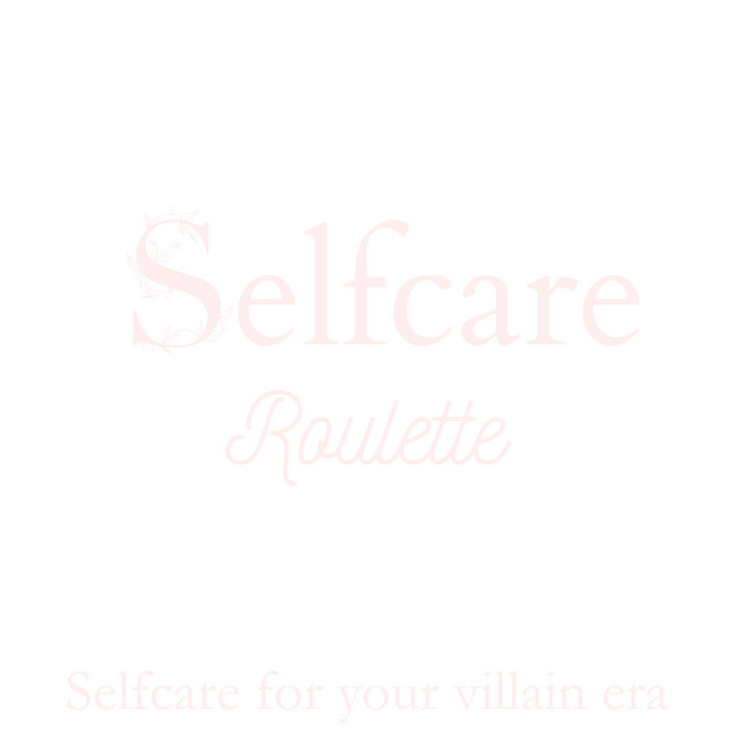Selfcare Roulette: selfcare for your villain era. Mantras, movements and mischief for baddies.